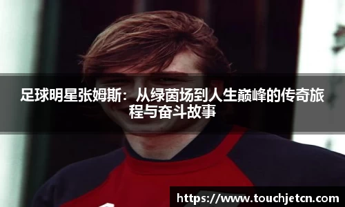 足球明星张姆斯：从绿茵场到人生巅峰的传奇旅程与奋斗故事