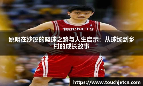 姚明在沙溪的篮球之路与人生启示：从球场到乡村的成长故事